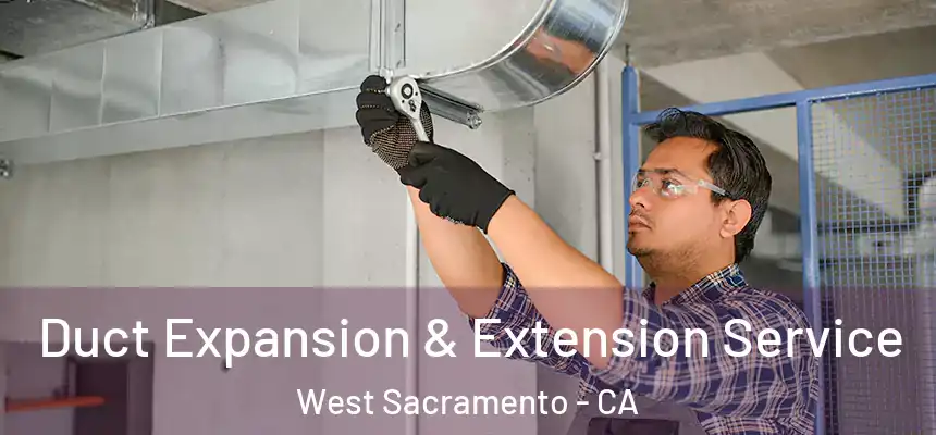  Duct Expansion & Extension Service West Sacramento - CA