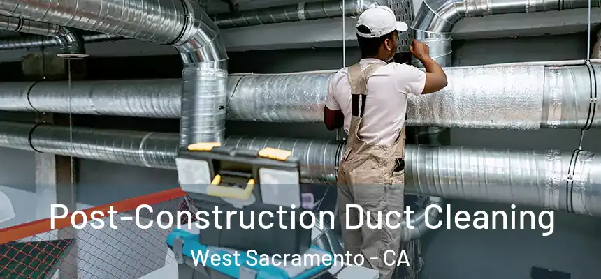  Post-Construction Duct Cleaning West Sacramento - CA